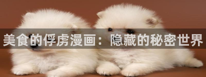 动漫羞羞漫画：美食的俘虏漫画：隐藏的秘密世界